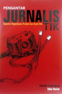 Pengantar Jurnalistik: Seputar Organisasi, Produk, dan Kode Etik