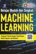 Belajar Mudah dan Singkat Machine Learning: panduan praktis dengan studi kasus, kode program dan dataset