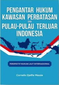 Pengantar hukum kawasan perbatasan dan pulau-pulau terluar Indonesia.