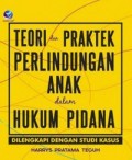 Teori dan Praktek Perlindungan Anak dalam Hukum Pidana: Dilengkapi dengan Studi Kasus