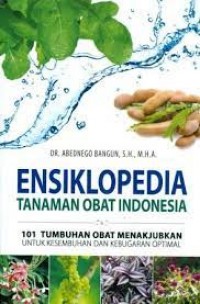 Ensiklopedia Tanaman Obat Indonesia; 101 Tumbuhan Obat Menakjubkan untuk Kesembuhan dan Kebugaran Optimal