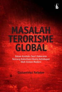 Masalah terorisme global: Dalam konteks teori Habermas tentang kolonisasi dunia kehidupan oleh sistem modern.