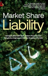 Market Share Liability: sebagai alternatif baru dalam penyelesaian sengketa lingkungan melaui gugatan perdata