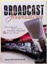 Broadcast Journalism: Panduan Menjadi Penyiar, Reporter, dan Script Writer