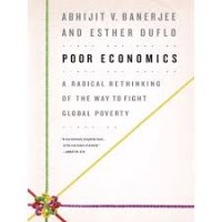 Poor economics; A radical rethinking of the way to fight global poverty.