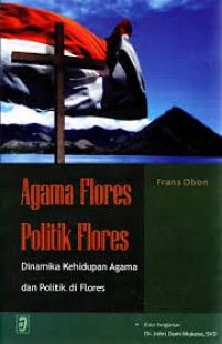 Agama flores politik flores: Dinamika kehidupan agama dan politik di flores.