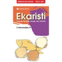 Ekaristi : Tinjauan teologis, liturgis, dan pastoral.