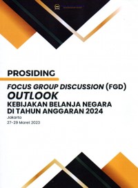 Prosiding Focus Group Discussion (FGD) Outlook: Kebijakan Belanja Negara di Tahun Anggaran 2024 Jakarta 27-29 Maret 2023