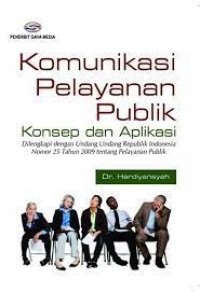 Komunikasi Pelayanan Publik: Konsep dan Aplikasi (Dilengkapi dengan Undang-undang Republik Indonesia Nomor 25 Tahun 2009 tentang Pelayanan Publik)