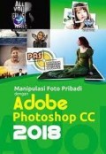 Panduan Aplikatif dan Solusi: Manipulasi Foto Pribadi dengan Adobe Photoshop CC 2018