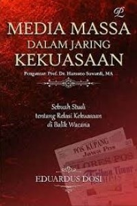 Media Massa dalam Jaring Kekuasaan: sebuah studi tentang Kekuasaan di Balik Wacana