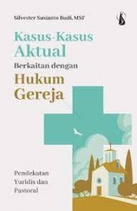 Kasus-kasus Aktual Berkaitan dengan Hukum Gereja: Pendekatan Yuridis dan Pastoral